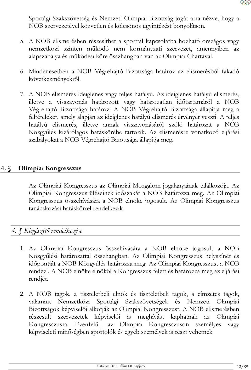 Olimpiai Chartával. 6. Mindenesetben a NOB Végrehajtó Bizottsága határoz az elismerésből fakadó következményekről. 7. A NOB elismerés ideiglenes vagy teljes hatályú.