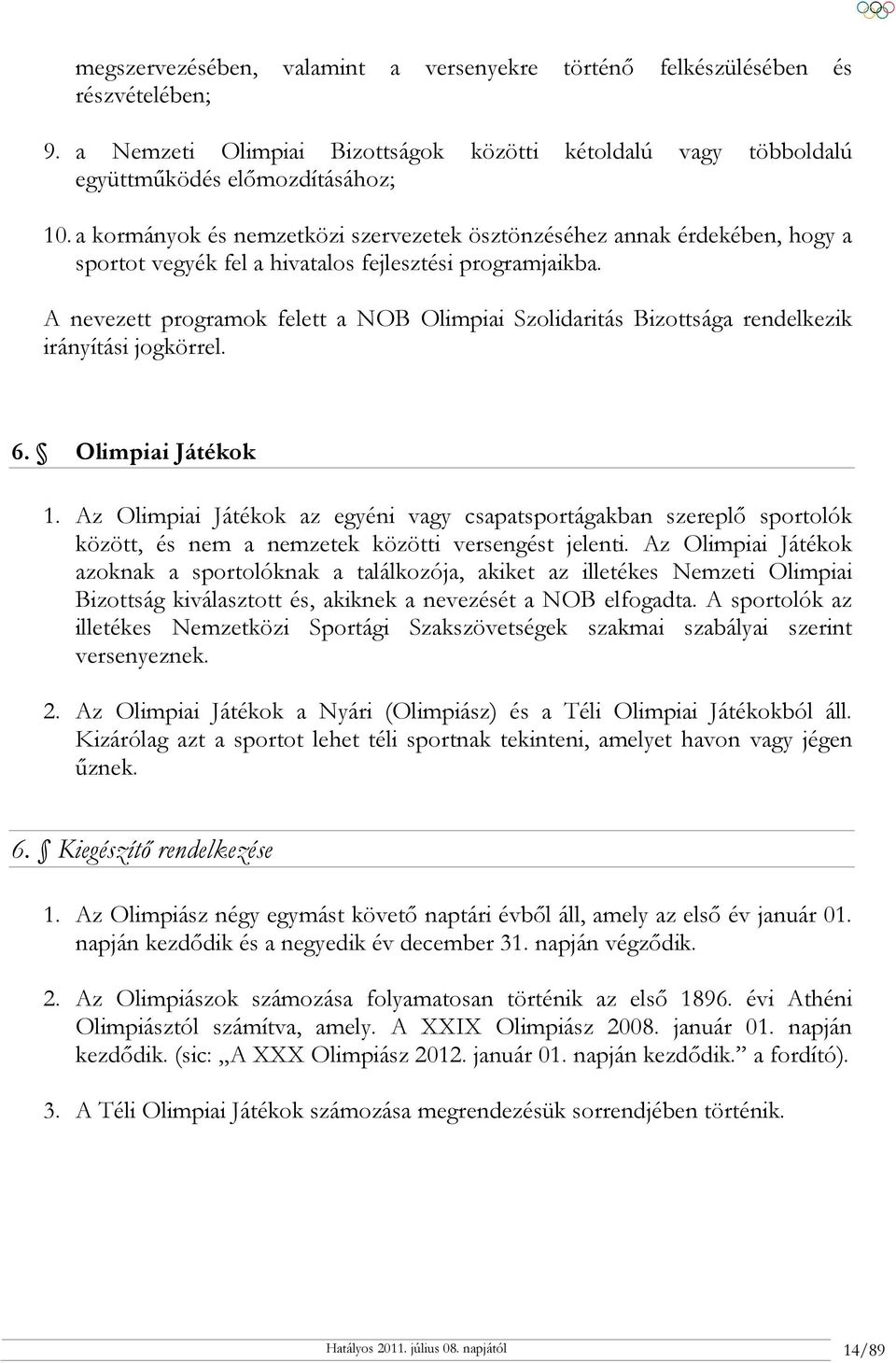 A nevezett programok felett a NOB Olimpiai Szolidaritás Bizottsága rendelkezik irányítási jogkörrel. 6. Olimpiai Játékok 1.