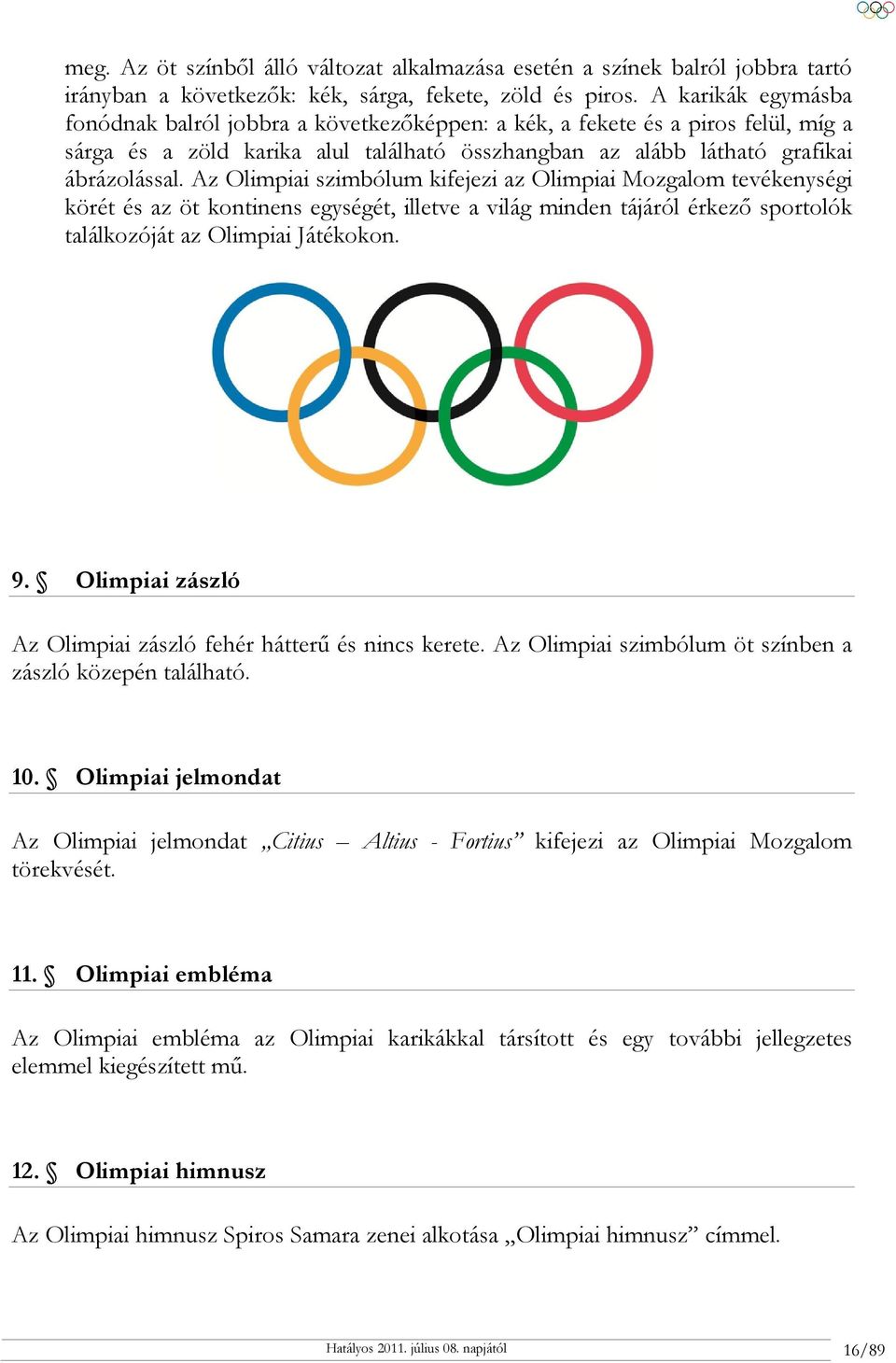 Az Olimpiai szimbólum kifejezi az Olimpiai Mozgalom tevékenységi körét és az öt kontinens egységét, illetve a világ minden tájáról érkező sportolók találkozóját az Olimpiai Játékokon. 9.