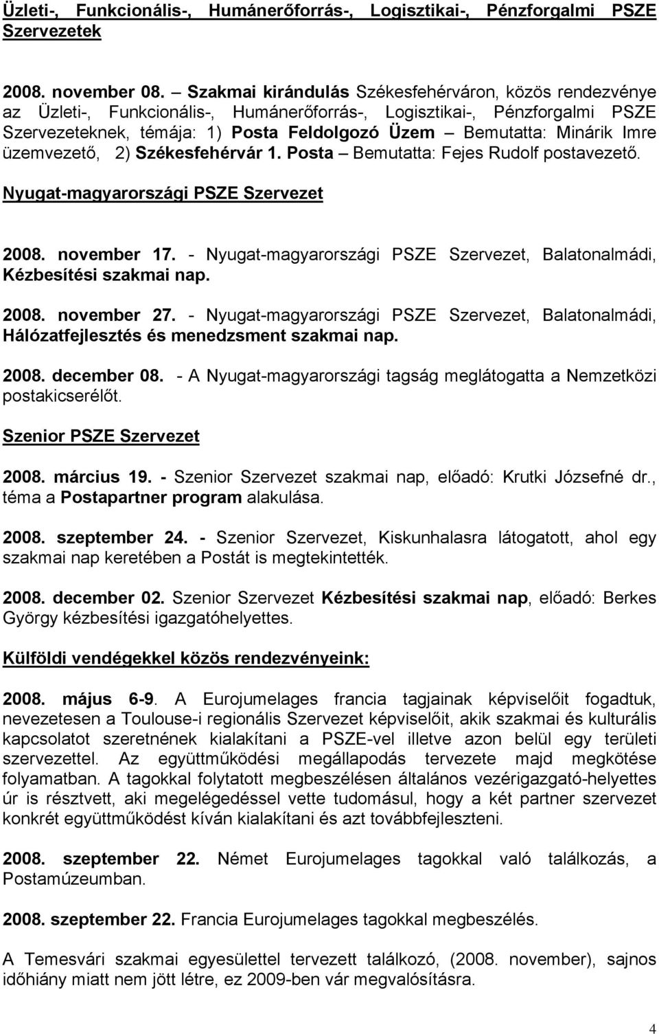 Imre üzemvezető, 2) Székesfehérvár 1. Posta Bemutatta: Fejes Rudolf postavezető. Nyugat-magyarországi PSZE Szervezet 2008. november 17.