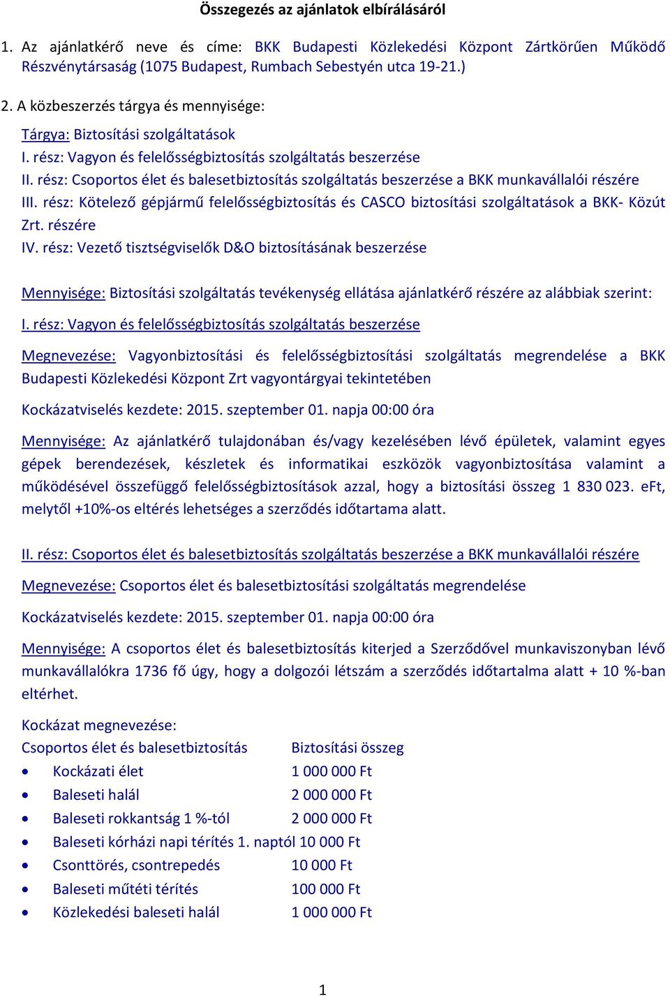 rész: Csoportos élet és balesetbiztosítás szolgáltatás beszerzése a BKK munkavállalói részére III. rész: Kötelező gépjármű felelősségbiztosítás és CASCO biztosítási szolgáltatások a BKK- Közút Zrt.