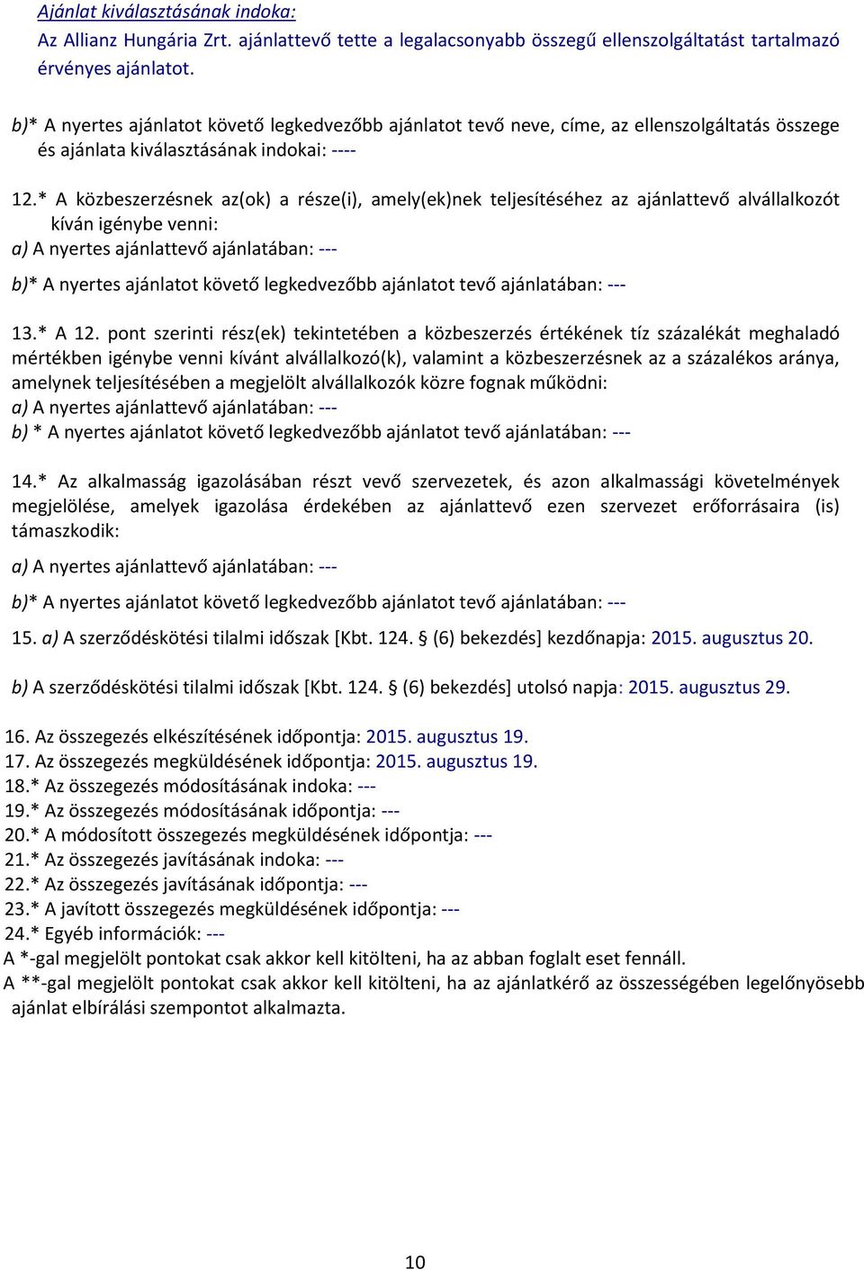 * A közbeszerzésnek az(ok) a része(i), amely(ek)nek teljesítéséhez az ajánlattevő alvállalkozót kíván igénybe venni: a) A nyertes ajánlattevő ajánlatában: --- b)* A nyertes ajánlatot követő