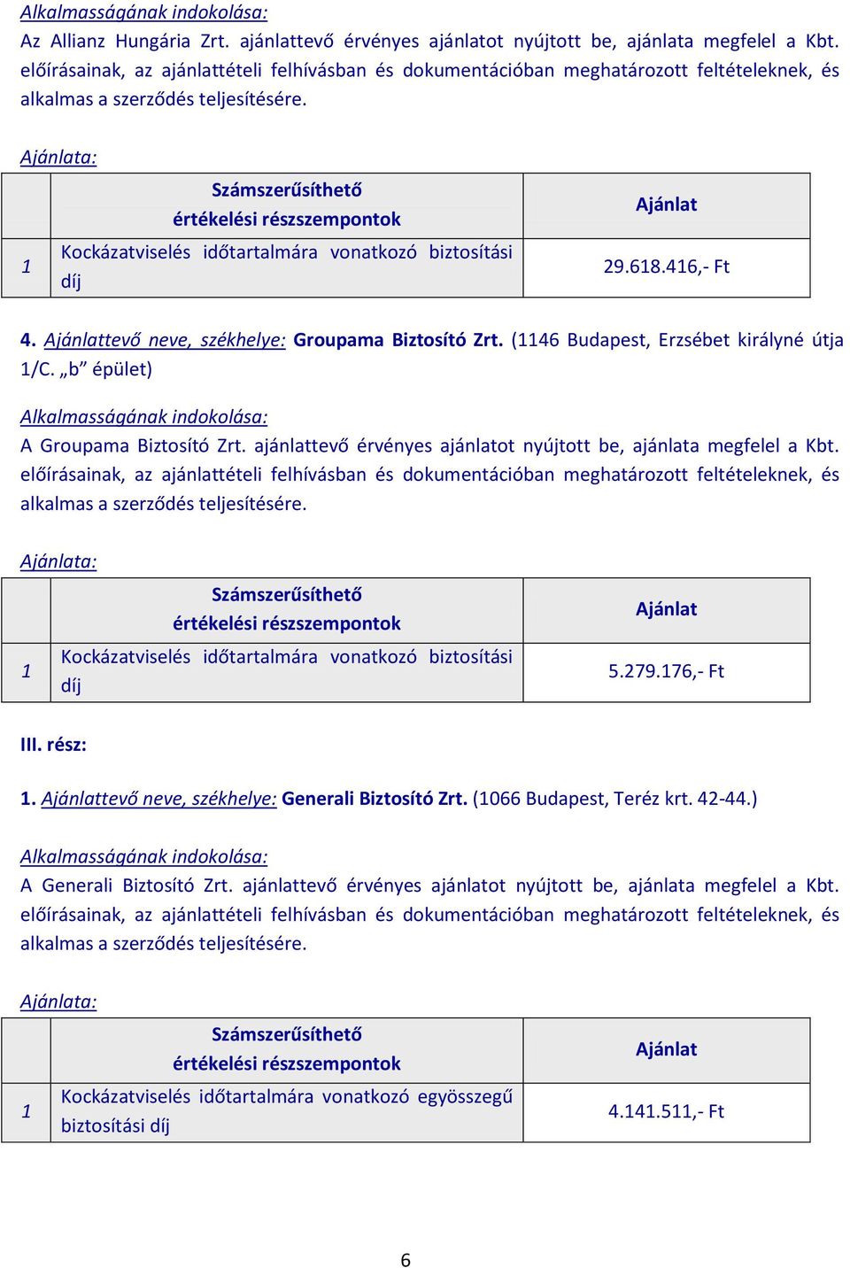 ajánlattevő érvényes ajánlatot nyújtott be, ajánlata megfelel a Kbt. a: 5.279.76,- Ft III. rész:. tevő neve, székhelye: Generali Biztosító Zrt.