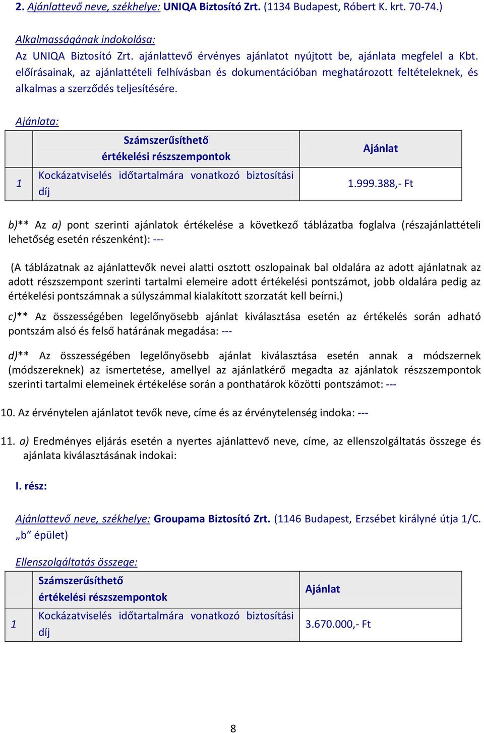 oszlopainak bal oldalára az adott ajánlatnak az adott részszempont szerinti tartalmi elemeire adott értékelési pontszámot, jobb oldalára pedig az értékelési pontszámnak a súlyszámmal kialakított