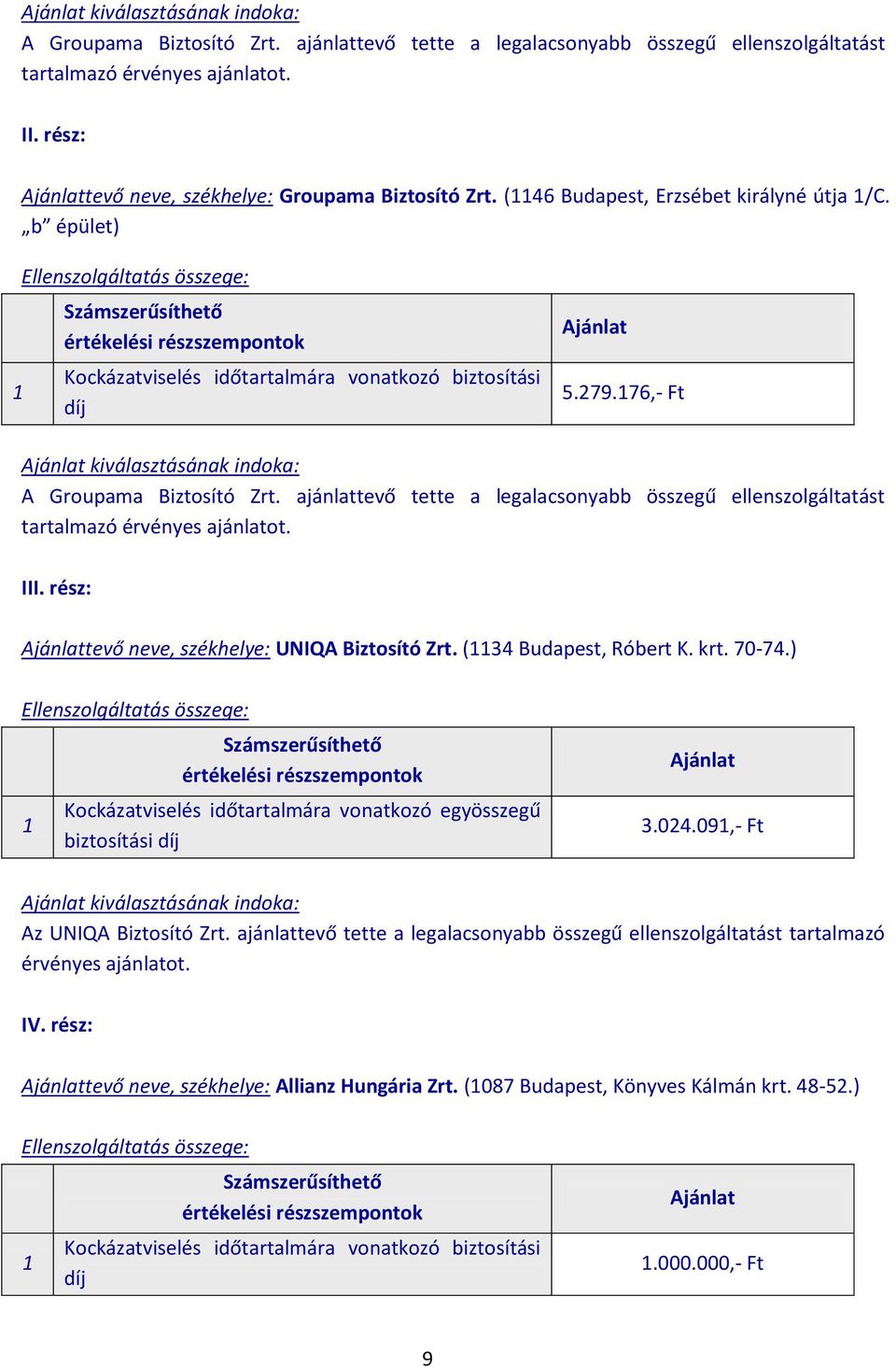 ajánlattevő tette a legalacsonyabb összegű ellenszolgáltatást tartalmazó érvényes ajánlatot. III. rész: tevő neve, székhelye: UNIQA Biztosító Zrt. (34 Budapest, Róbert K. krt. 70-74.