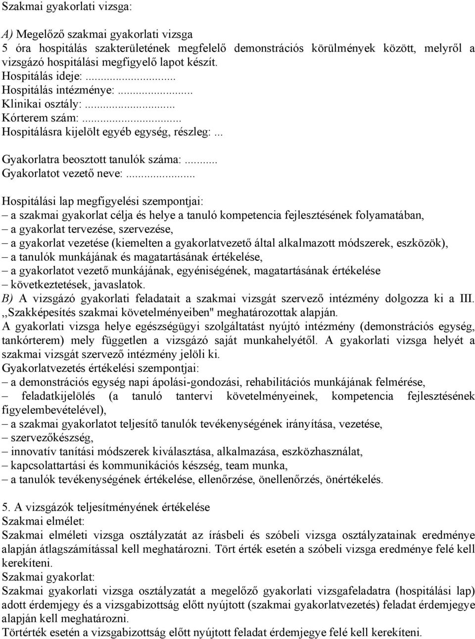 .. Hospitálási lap megfigyelési szempontjai: a szakmai gyakorlat célja és helye a tanuló kompetencia fejlesztésének folyamatában, a gyakorlat tervezése, szervezése, a gyakorlat vezetése (kiemelten a