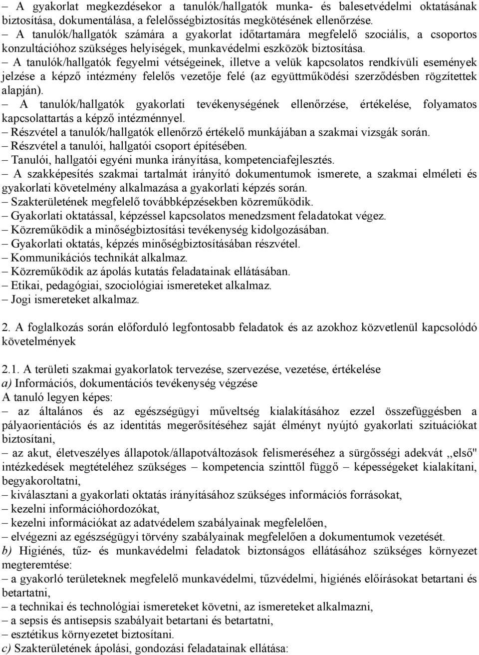 A tanulók/hallgatók fegyelmi vétségeinek, illetve a velük kapcsolatos rendkívüli események jelzése a képző intézmény felelős vezetője felé (az együttműködési szerződésben rögzítettek alapján).