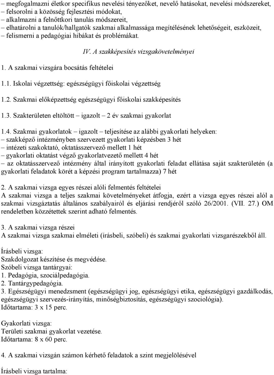 A szakképesítés vizsgakövetelményei 1.1. Iskolai végzettség: egészségügyi főiskolai végzettség 1.2. Szakmai előképzettség egészségügyi főiskolai szakképesítés 1.3.