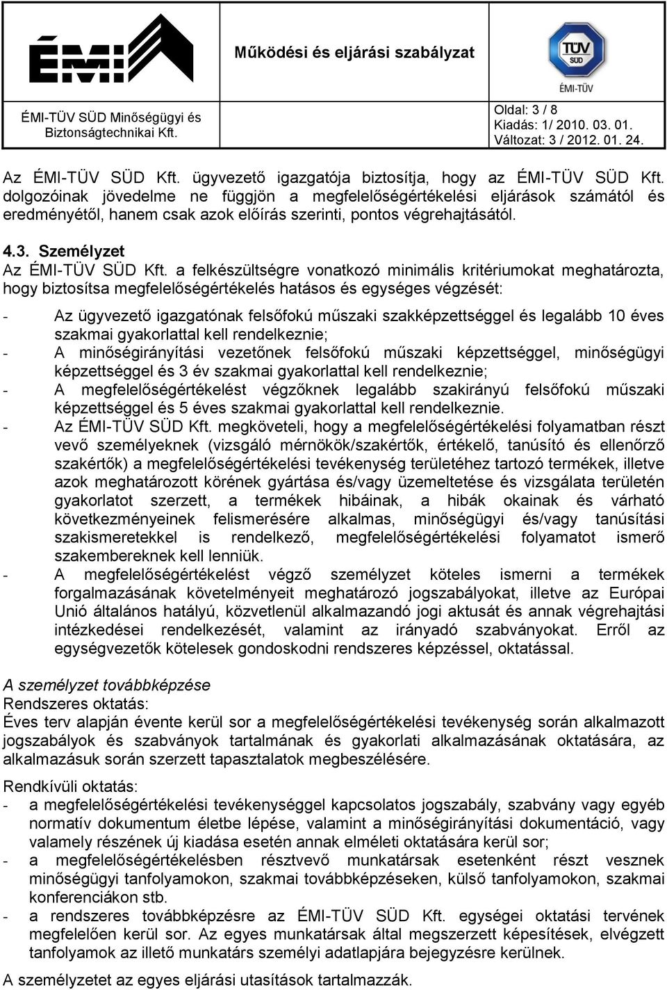 a felkészültségre vonatkozó minimális kritériumokat meghatározta, hogy biztosítsa megfelelőségértékelés hatásos és egységes végzését: - Az ügyvezető igazgatónak felsőfokú műszaki szakképzettséggel és