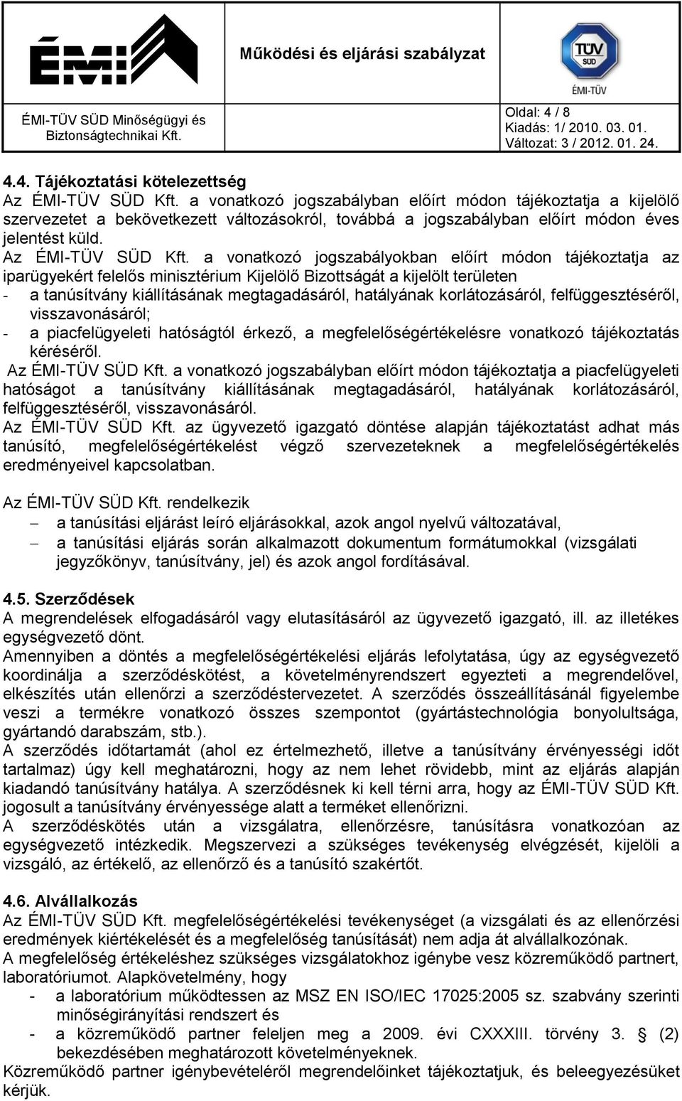 a vonatkozó jogszabályokban előírt módon tájékoztatja az iparügyekért felelős minisztérium Kijelölő Bizottságát a kijelölt területen - a tanúsítvány kiállításának megtagadásáról, hatályának