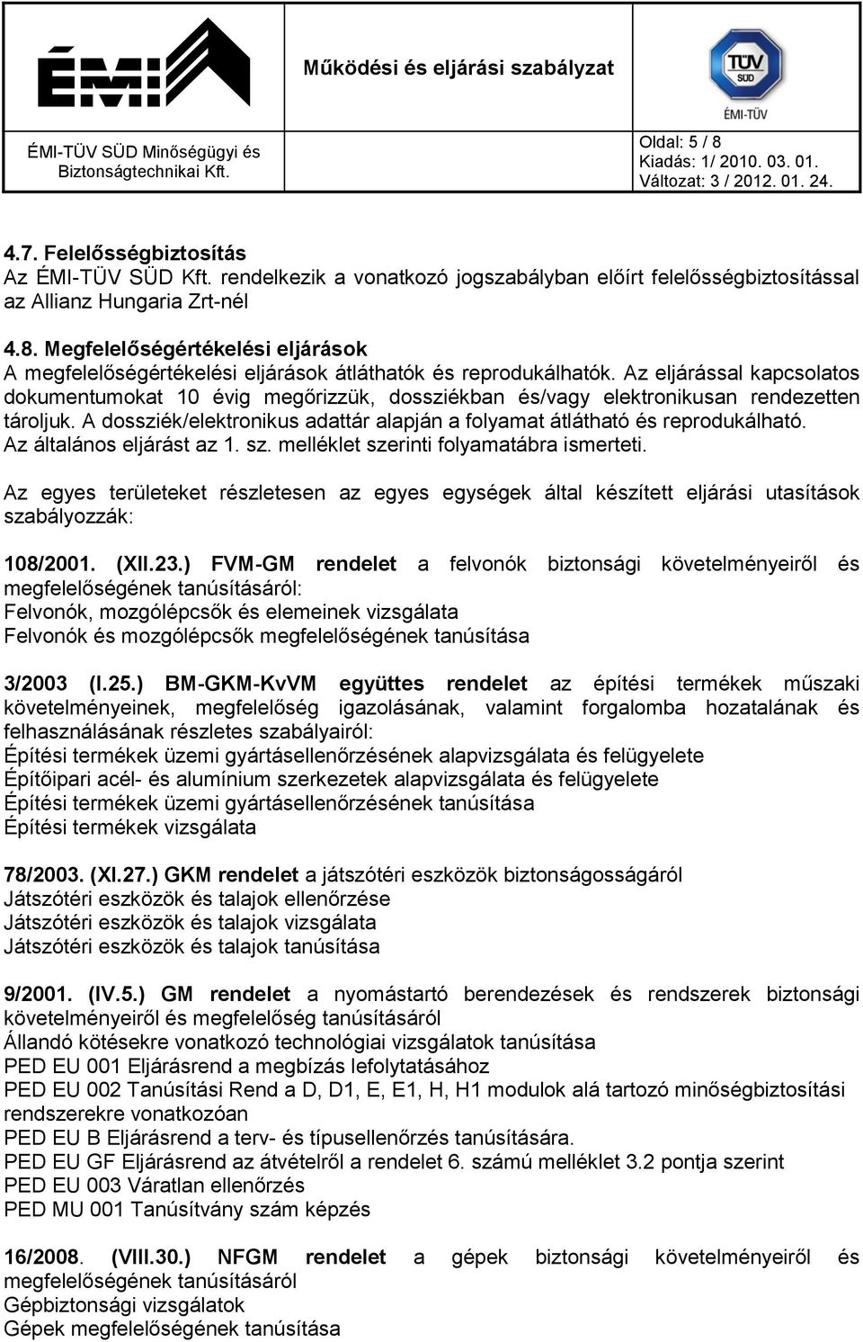 Az általános eljárást az 1. sz. melléklet szerinti folyamatábra ismerteti. Az egyes területeket részletesen az egyes egységek által készített eljárási utasítások szabályozzák: 108/2001. (XII.23.