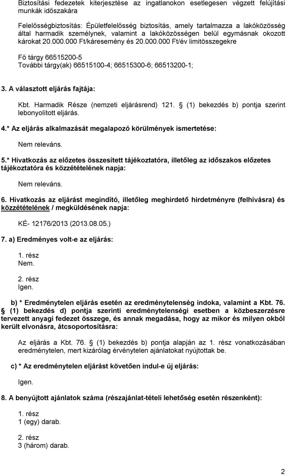 A választott eljárás fajtája: Kbt. Harmadik Része (nemzeti eljárásrend) 121. (1) bekezdés b) pontja szerint lebonyolított eljárás. 4.* Az eljárás alkalmazását megalapozó körülmények ismertetése: 5.