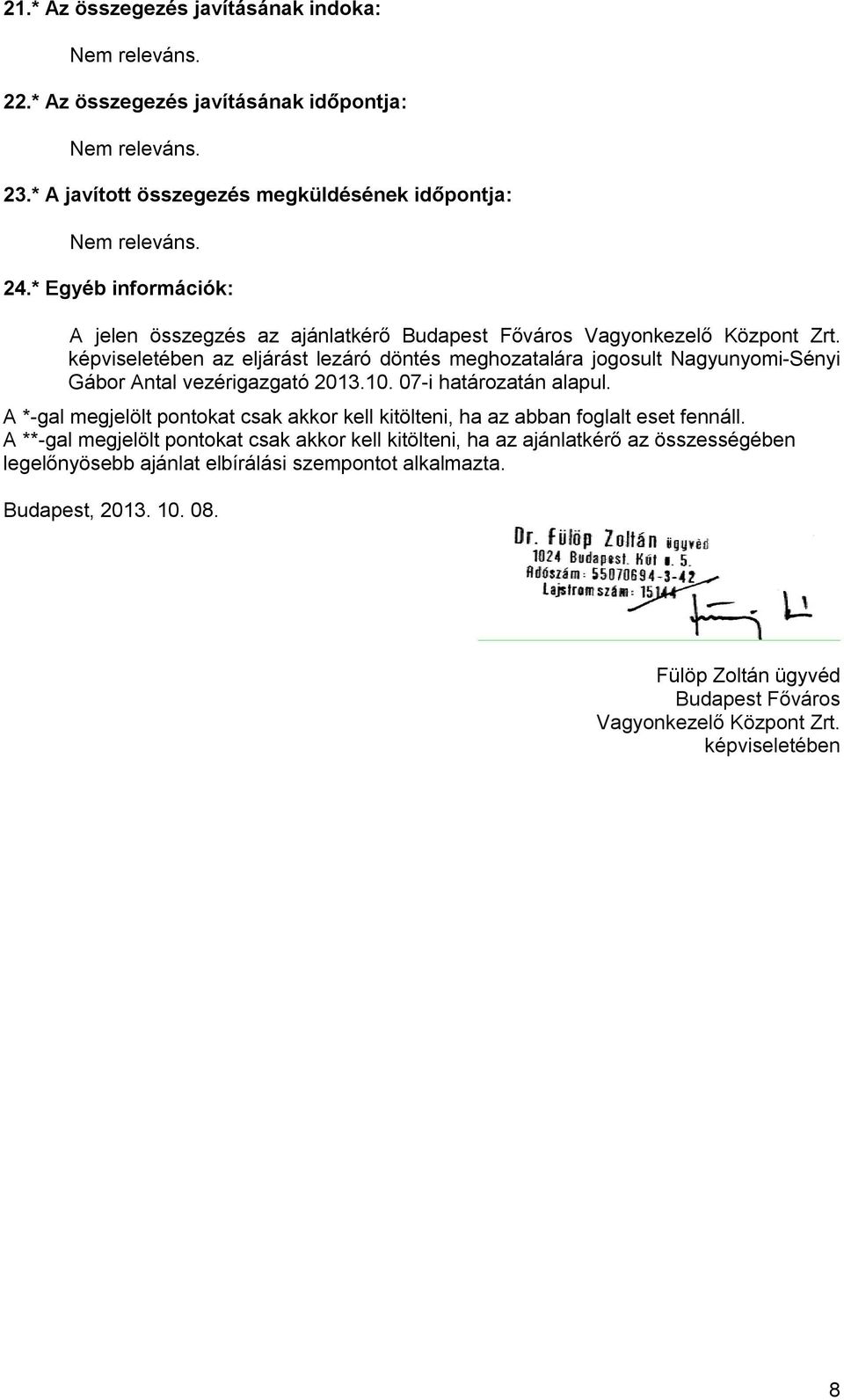 képviseletében az eljárást lezáró döntés meghozatalára jogosult Nagyunyomi-Sényi Gábor Antal vezérigazgató 2013.10. 07-i határozatán alapul.