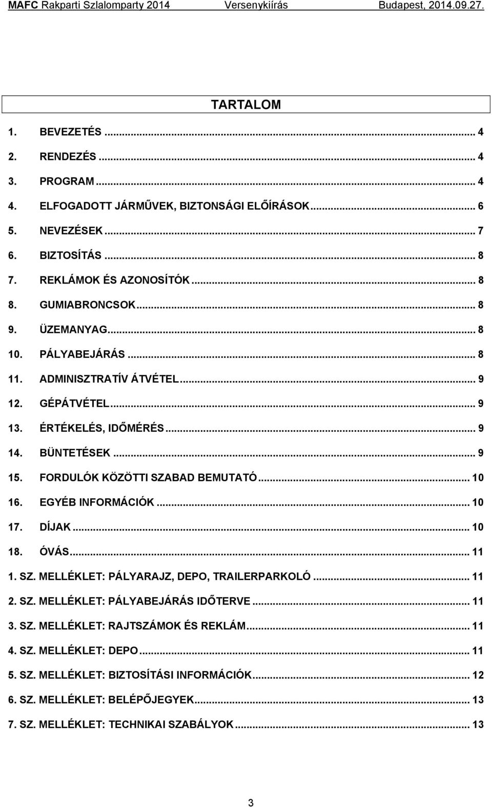 FORDULÓK KÖZÖTTI SZABAD BEMUTATÓ... 10 16. EGYÉB INFORMÁCIÓK... 10 17. DÍJAK... 10 18. ÓVÁS... 11 1. SZ. MELLÉKLET: PÁLYARAJZ, DEPO, TRAILERPARKOLÓ... 11 2. SZ. MELLÉKLET: PÁLYABEJÁRÁS IDŐTERVE.