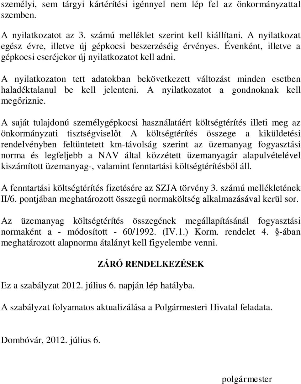 A nyilatkozaton tett adatokban bekövetkezett változást minden esetben haladéktalanul be kell jelenteni. A nyilatkozatot a gondnoknak kell megőriznie.