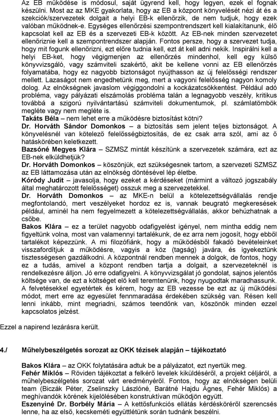 Egységes ellenőrzési szempontrendszert kell kialakítanunk, élő kapcsolat kell az EB és a szervezeti EB-k között. Az EB-nek minden szervezetet ellenőriznie kell a szempontrendszer alapján.
