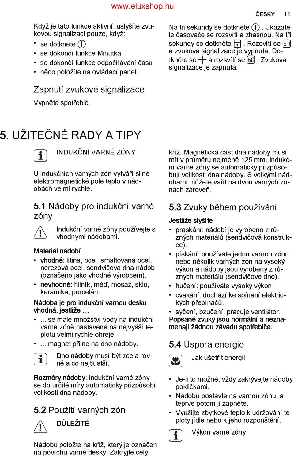 Zvuková signalizace je zapnutá. Zapnutí zvukové signalizace Vypněte spotřebič. 5.