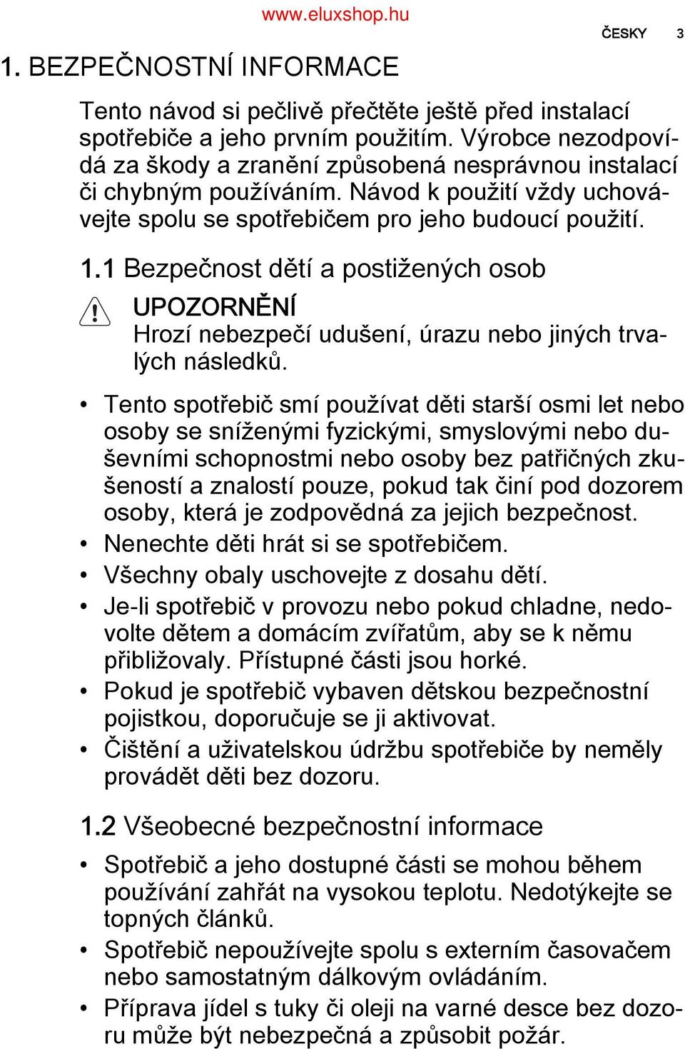 1 Bezpečnost dětí a postižených osob UPOZORNĚNÍ Hrozí nebezpečí udušení, úrazu nebo jiných trva lých následků.