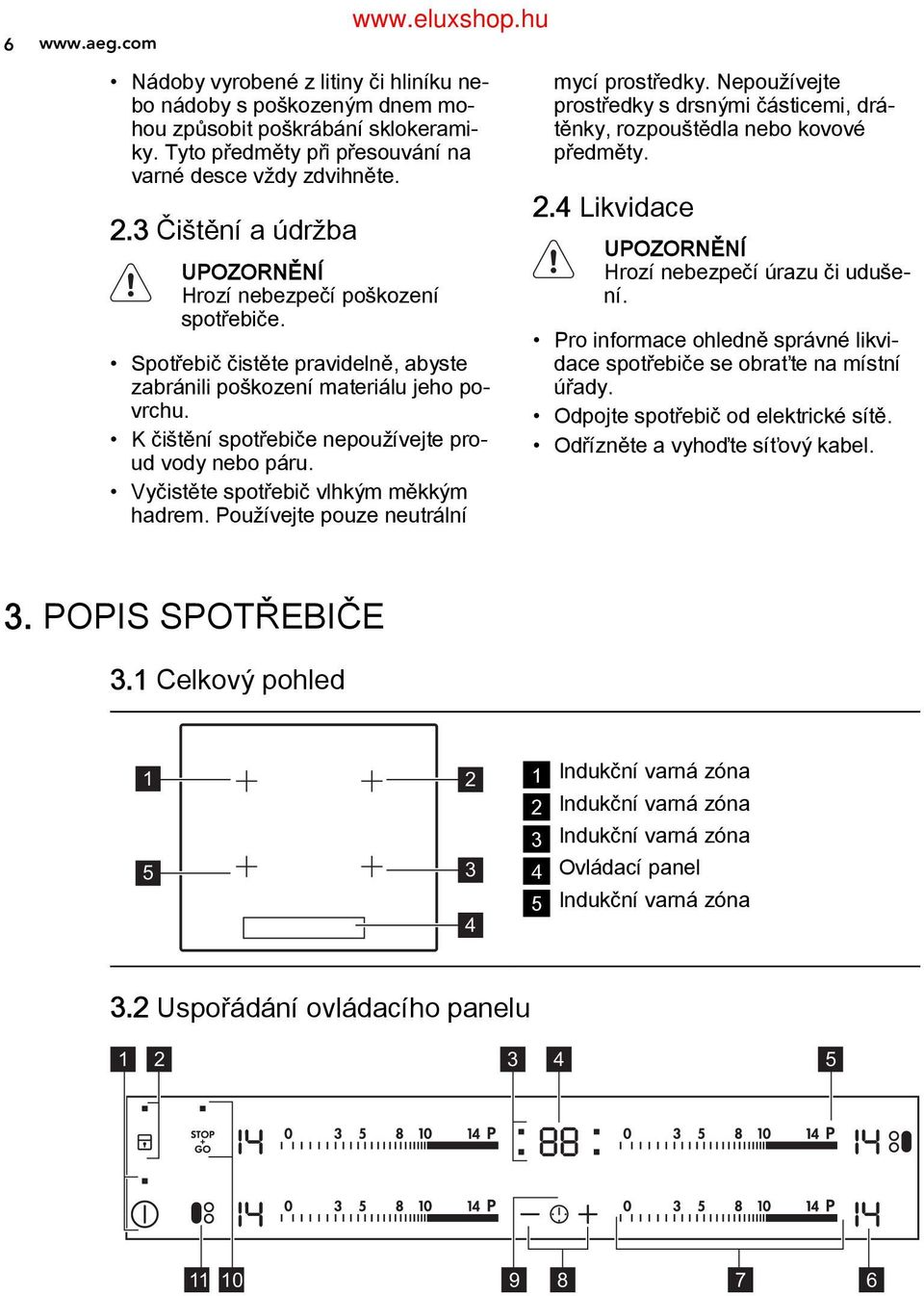 UPOZORNĚNÍ Hrozí nebezpečí poškození spotřebiče. Pro informace ohledně správné likvi dace spotřebiče se obraťte na místní úřady. Odpojte spotřebič od elektrické sítě. Odřízněte a vyhoďte síťový kabel.