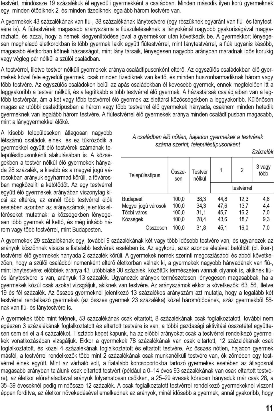 A fiútestvérek magasabb arányszáma a fiúszületéseknek a lányokénál nagyobb gyakoriságával magyarázható, és azzal, hogy a nemek kiegyenlítődése jóval a gyermekkor után következik be.