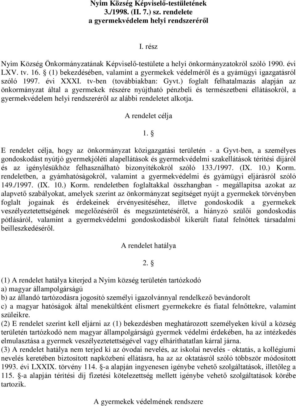 ) foglalt felhatalmazás alapján az önkormányzat által a gyermekek részére nyújtható pénzbeli és természetbeni ellátásokról, a gyermekvédelem helyi rendszeréről az alábbi rendeletet alkotja.