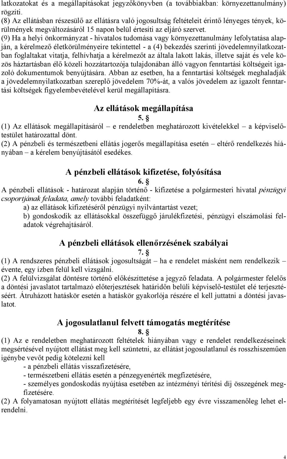 (9) Ha a helyi önkormányzat - hivatalos tudomása vagy környezettanulmány lefolytatása alapján, a kérelmező életkörülményeire tekintettel - a (4) bekezdés szerinti jövedelemnyilatkozatban foglaltakat