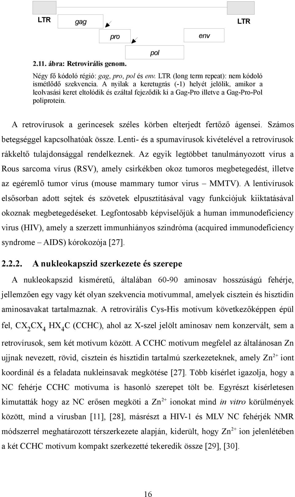 A retrovírusok a gerincesek széles körben elterjedt fertőző ágensei. Számos betegséggel kapcsolhatóak össze. Lenti- és a spumavírusok kivételével a retrovírusok rákkeltő tulajdonsággal rendelkeznek.