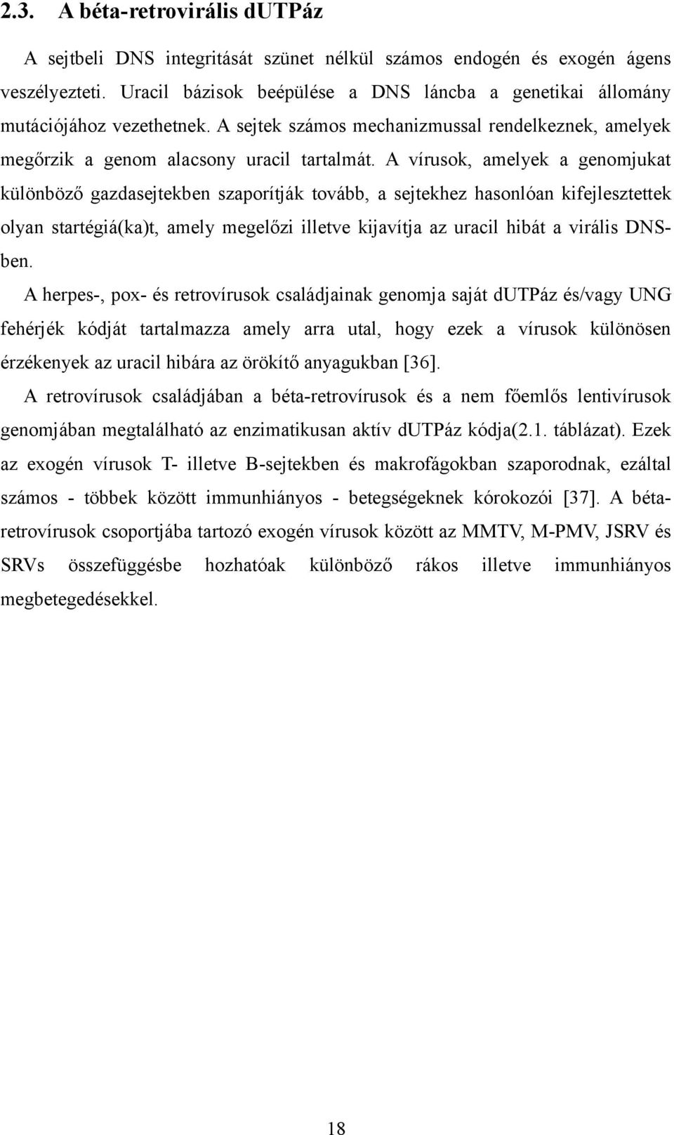 A vírusok, amelyek a genomjukat különböző gazdasejtekben szaporítják tovább, a sejtekhez hasonlóan kifejlesztettek olyan startégiá(ka)t, amely megelőzi illetve kijavítja az uracil hibát a virális