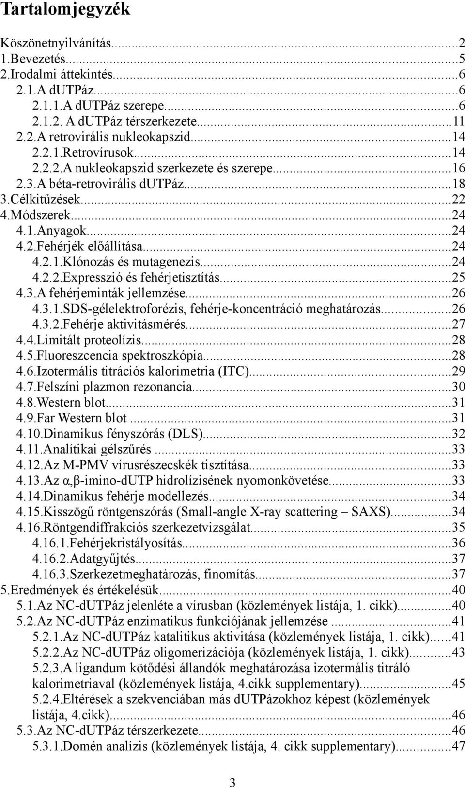 ..24 4.2.2.Expresszió és fehérjetisztítás...25 4.3.A fehérjeminták jellemzése...26 4.3.1.SDS-gélelektroforézis, fehérje-koncentráció meghatározás...26 4.3.2.Fehérje aktivitásmérés...27 4.4.Limitált proteolízis.