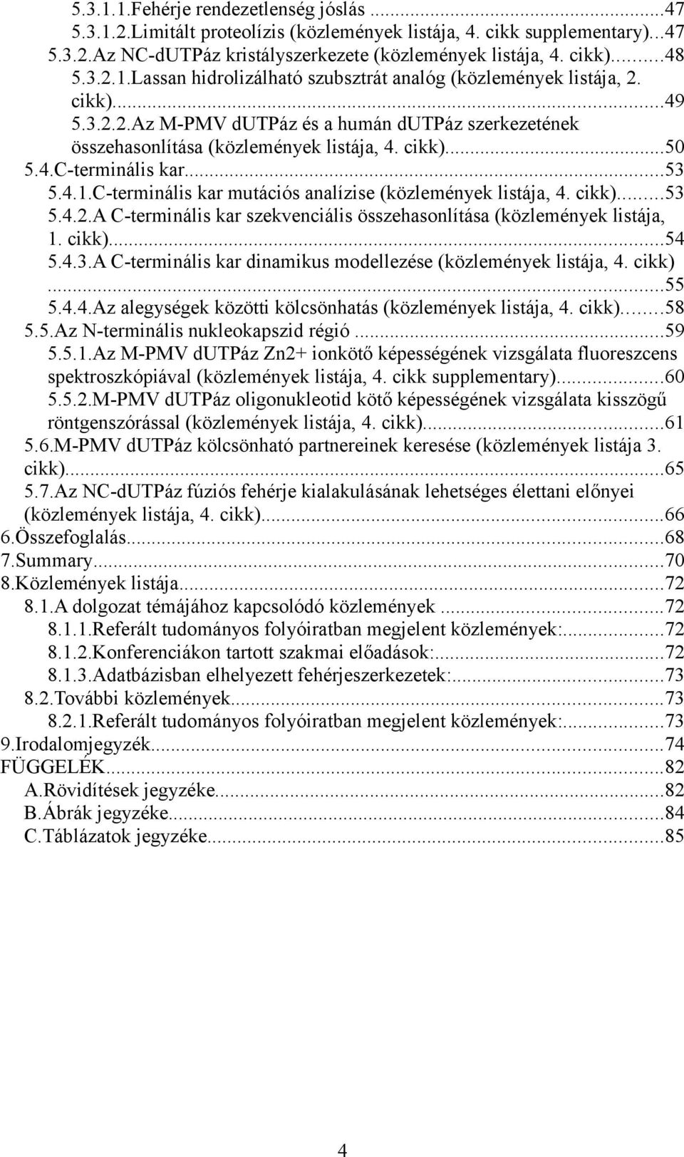 C-terminális kar mutációs analízise (közlemények listája, 4. cikk)...53 5.4.2.A C-terminális kar szekvenciális összehasonlítása (közlemények listája, 1. cikk)...54 5.4.3.A C-terminális kar dinamikus modellezése (közlemények listája, 4.