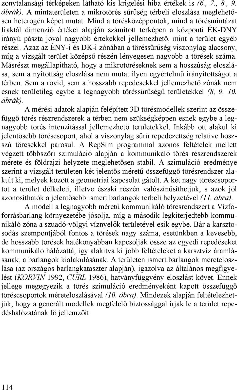 Azaz az ÉNY-i és DK-i zónában a töréssűrűség viszonylag alacsony, míg a vizsgált terület középső részén lényegesen nagyobb a törések száma.