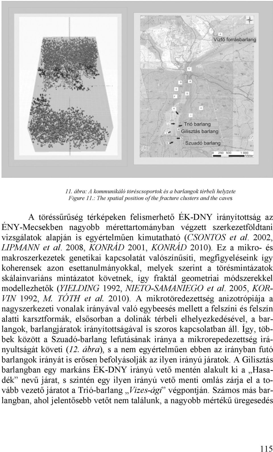 vizsgálatok alapján is egyértelműen kimutatható (CSONTOS et al. 2002, LIPMANN et al. 2008, KONRÁD 2001, KONRÁD 2010).