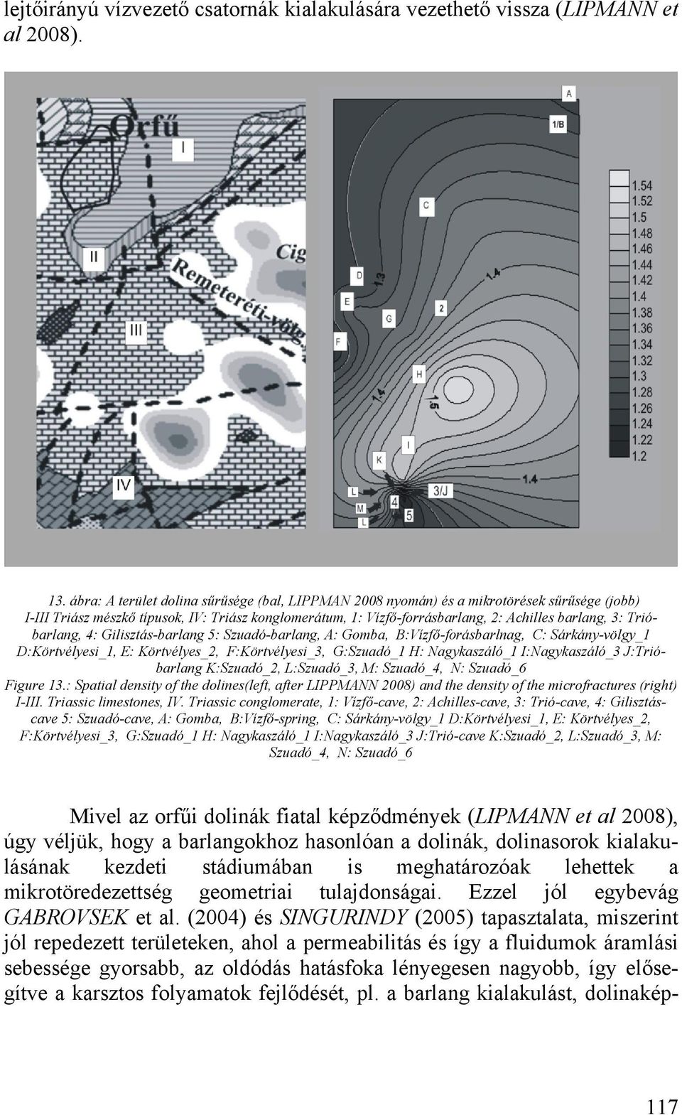 Trióbarlang, 4: Gilisztás-barlang 5: Szuadó-barlang, A: Gomba, B:Vízfő-forásbarlnag, C: Sárkány-völgy_1 D:Körtvélyesi_1, E: Körtvélyes_2, F:Körtvélyesi_3, G:Szuadó_1 H: Nagykaszáló_1 I:Nagykaszáló_3