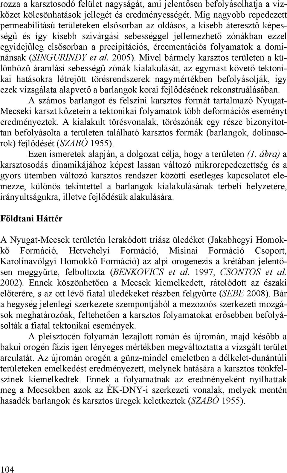 precipitációs, ércementációs folyamatok a dominánsak (SINGURINDY et al. 2005).