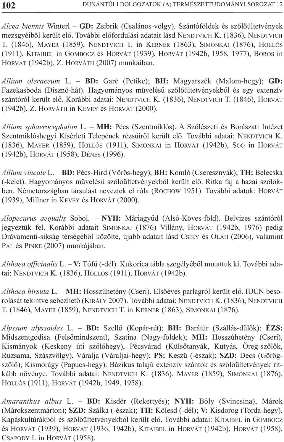 in KERNER (1863), SIMONKAI (1876), HOLLÓS (1911), KITAIBEL in GOMBOCZ és HORVÁT (1939), HORVÁT (1942b, 1958, 1977), BOROS in HORVÁT (1942b), Z. HORVÁTH (2007) munkáiban. Allium oleraceum L.
