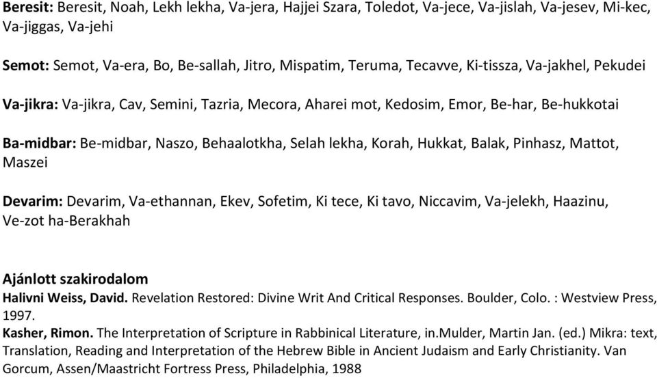 Balak, Pinhasz, Mattot, Maszei Devarim: Devarim, Va-ethannan, Ekev, Sofetim, Ki tece, Ki tavo, Niccavim, Va-jelekh, Haazinu, Ve-zot ha-berakhah Ajánlott szakirodalom Halivni Weiss, David.