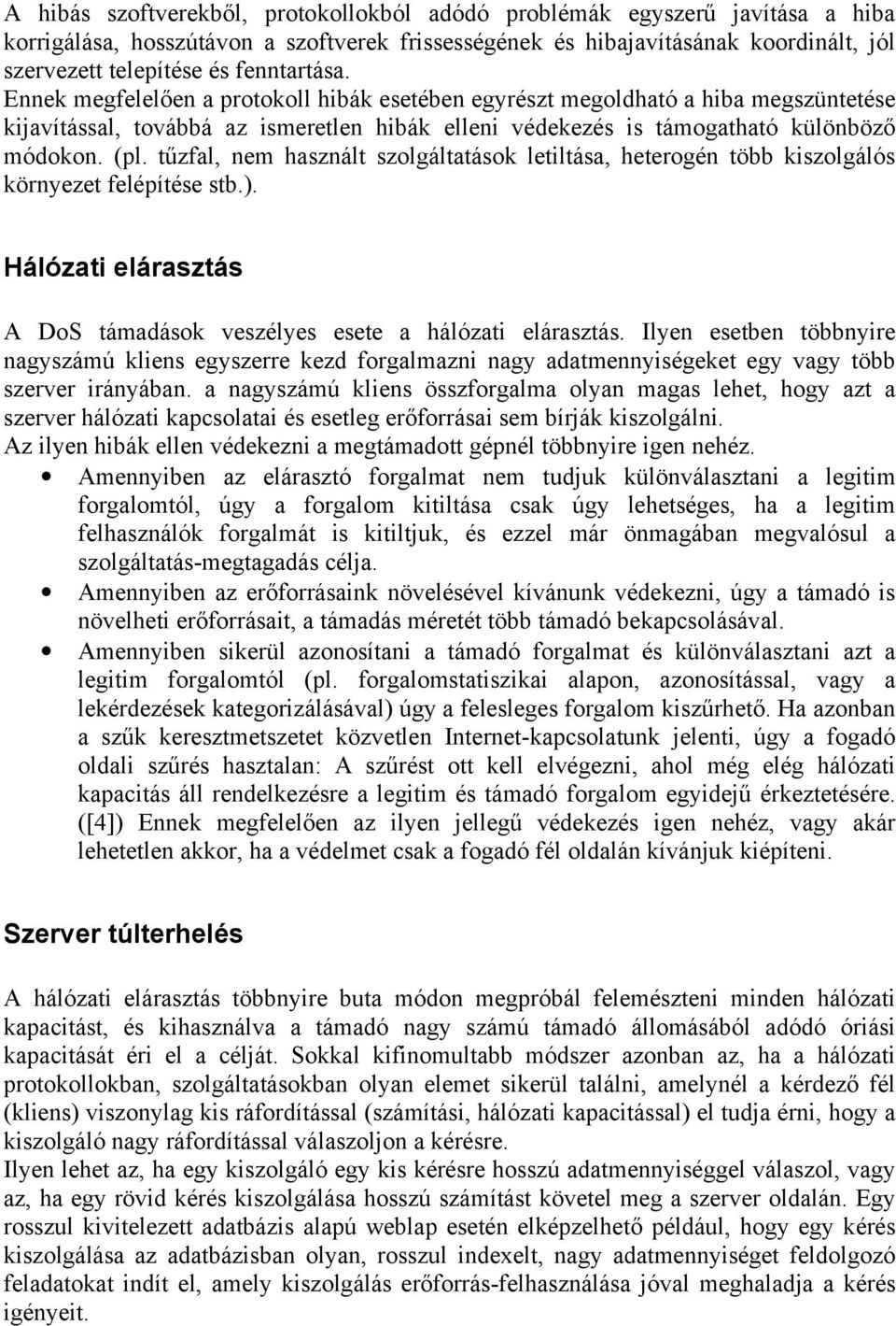 tűzfal, nem használt szolgáltatások letiltása, heterogén több kiszolgálós környezet felépítése stb.). Hálózati elárasztás A DoS támadások veszélyes esete a hálózati elárasztás.