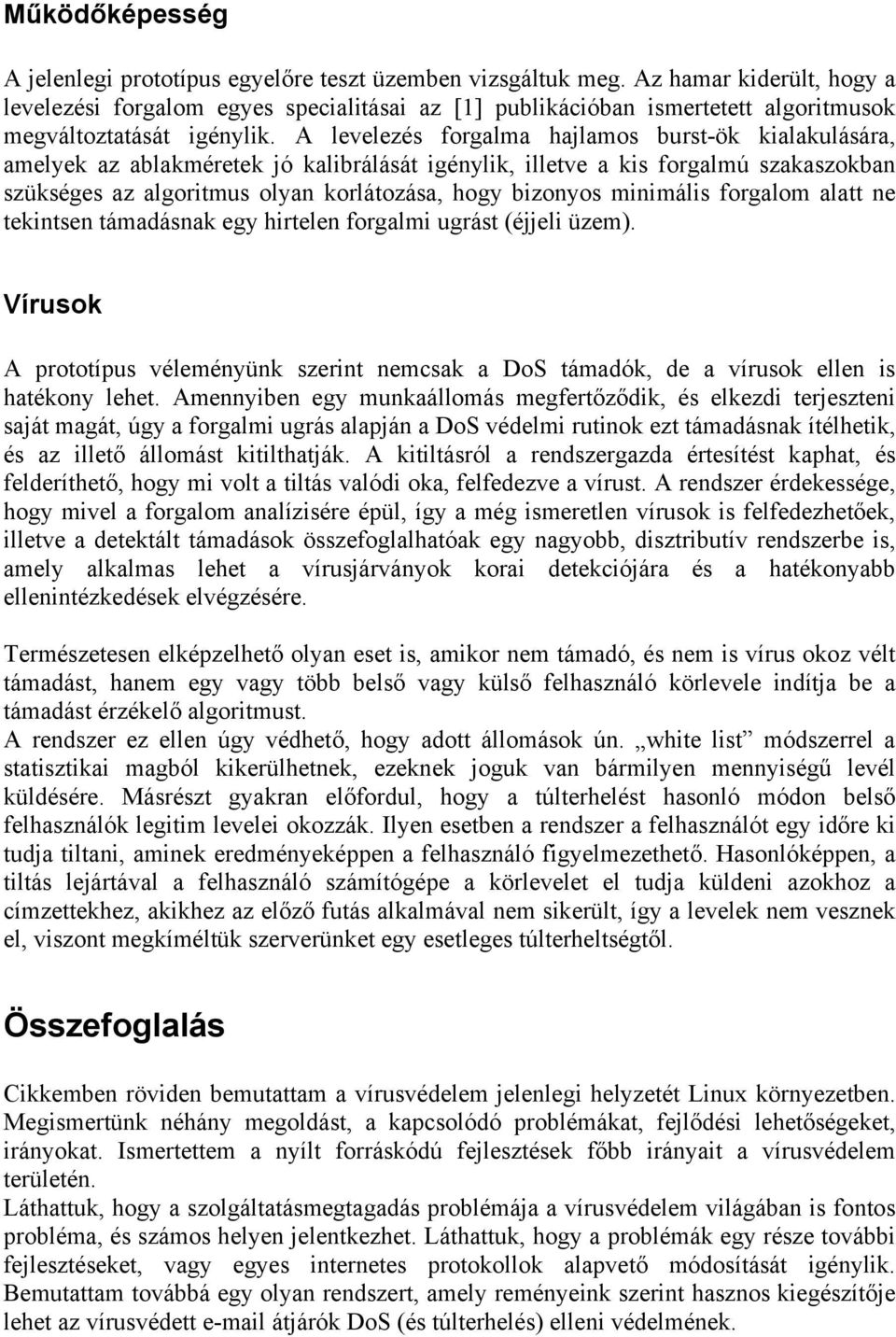 A levelezés forgalma hajlamos burst-ök kialakulására, amelyek az ablakméretek jó kalibrálását igénylik, illetve a kis forgalmú szakaszokban szükséges az algoritmus olyan korlátozása, hogy bizonyos