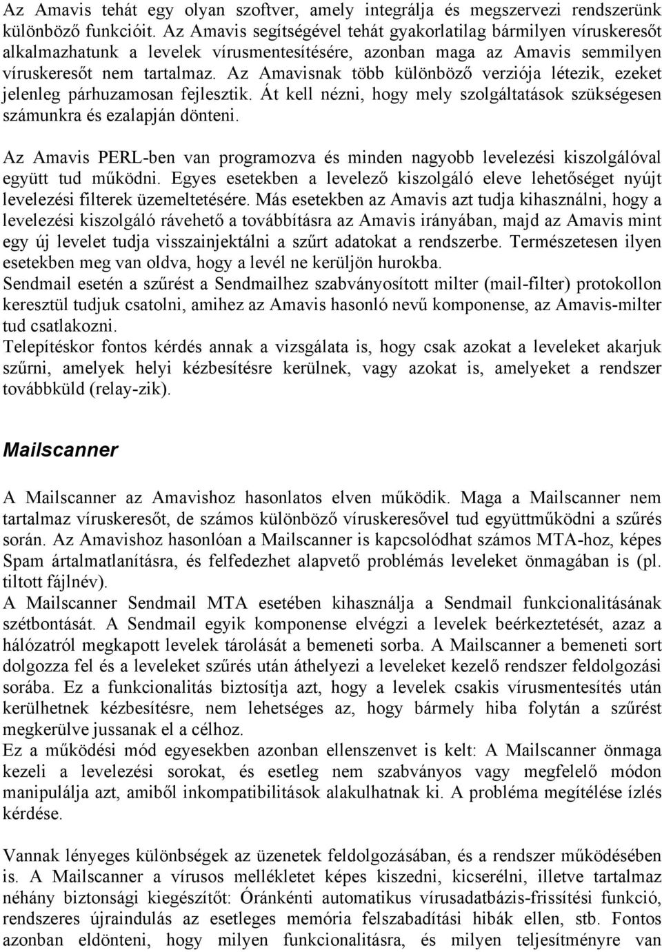 Az Amavisnak több különböző verziója létezik, ezeket jelenleg párhuzamosan fejlesztik. Át kell nézni, hogy mely szolgáltatások szükségesen számunkra és ezalapján dönteni.