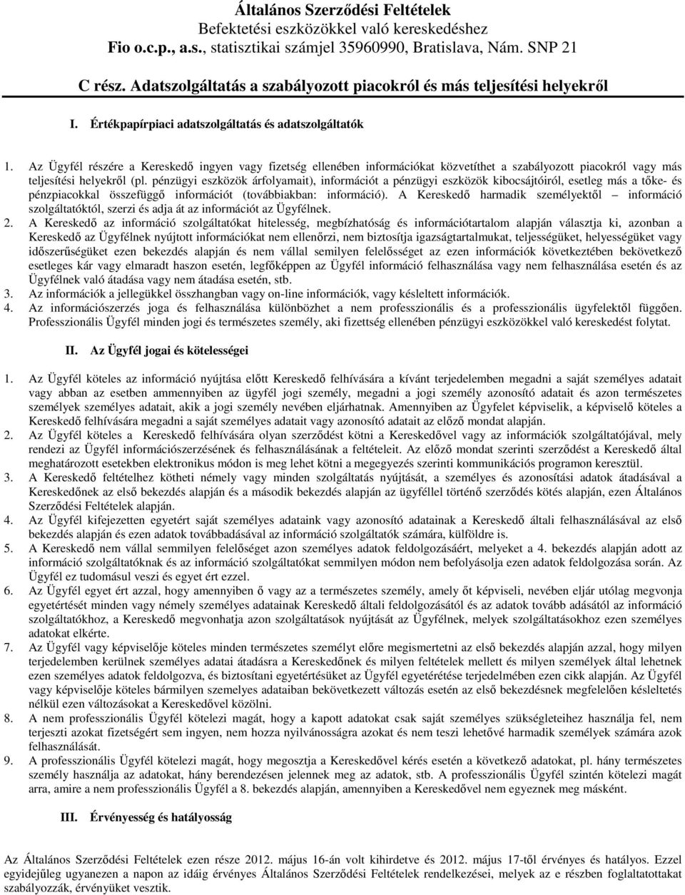 Az Ügyfél részére a Kereskedı ingyen vagy fizetség ellenében információkat közvetíthet a szabályozott piacokról vagy más teljesítési helyekrıl (pl.