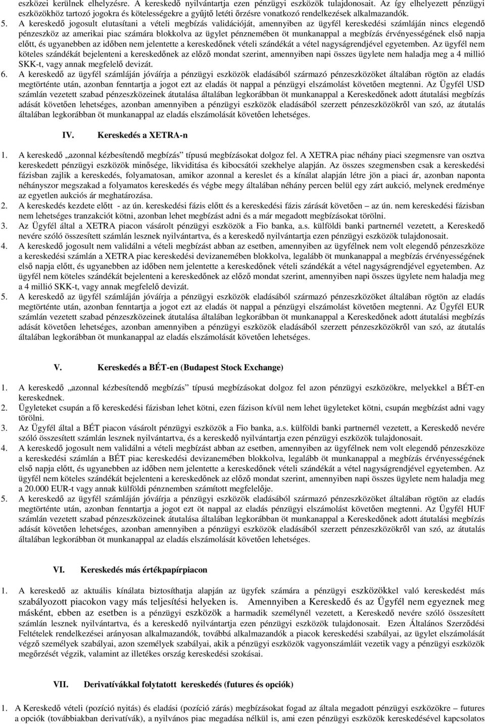 A kereskedı jogosult elutasítani a vételi megbízás validációját, amennyiben az ügyfél kereskedési számláján nincs elegendı pénzeszköz az amerikai piac számára blokkolva az ügylet pénznemében öt