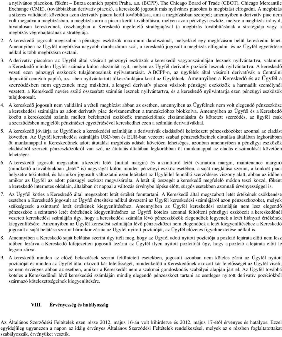 kerül továbbításra, melyen azon pénzügyi eszköz, melyre a megbízás irányul, hivatalosan kereskednek, összhangban a Kereskedı mgefelelı stratégiájával (a megbízás továbbításának a stratégiája vagy a