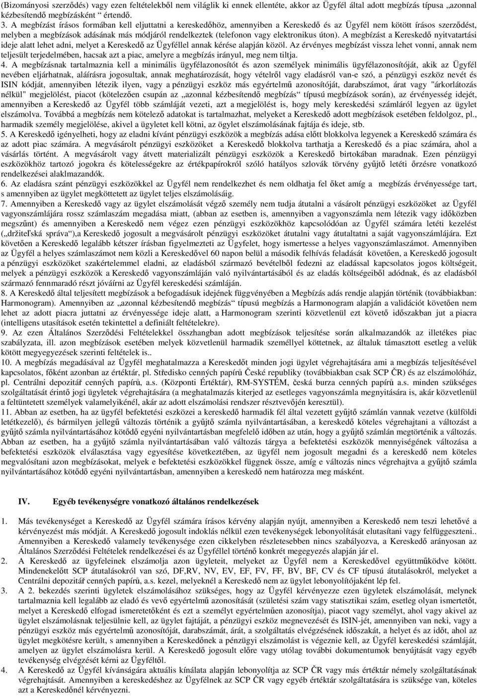 elektronikus úton). A megbízást a Kereskedı nyitvatartási ideje alatt lehet adni, melyet a Kereskedı az Ügyféllel annak kérése alapján közöl.