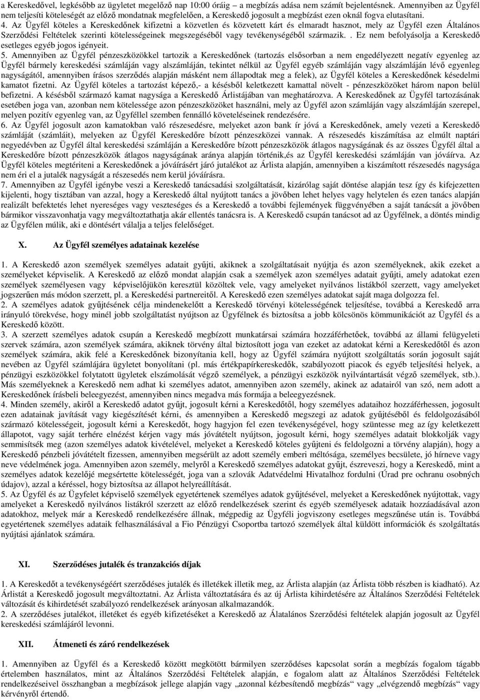 Az Ügyfél köteles a Kereskedınek kifizetni a közvetlen és közvetett kárt és elmaradt hasznot, mely az Ügyfél ezen Általános Szerzıdési Feltételek szerinti kötelességeinek megszegésébıl vagy
