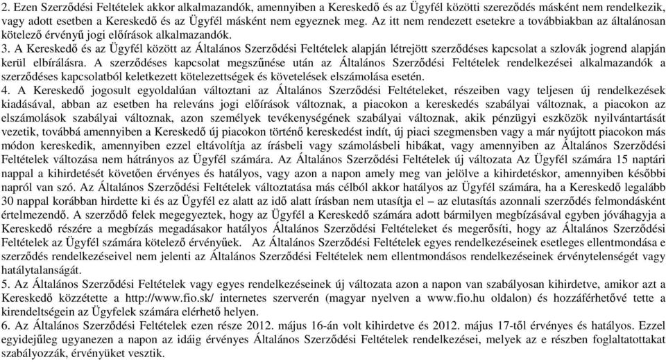A Kereskedı és az Ügyfél között az Általános Szerzıdési Feltételek alapján létrejött szerzıdéses kapcsolat a szlovák jogrend alapján kerül elbírálásra.