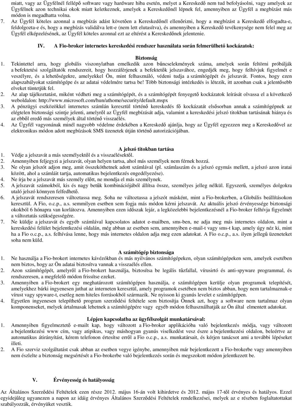 Az Ügyfél köteles azonnal a megbízás adást követıen a Kereskedınél ellenırizni, hogy a megbízást a Kereskedı elfogadta-e, feldolgozta-e és, hogy a megbízás validálva lett-e (nem lett elutasítva), és