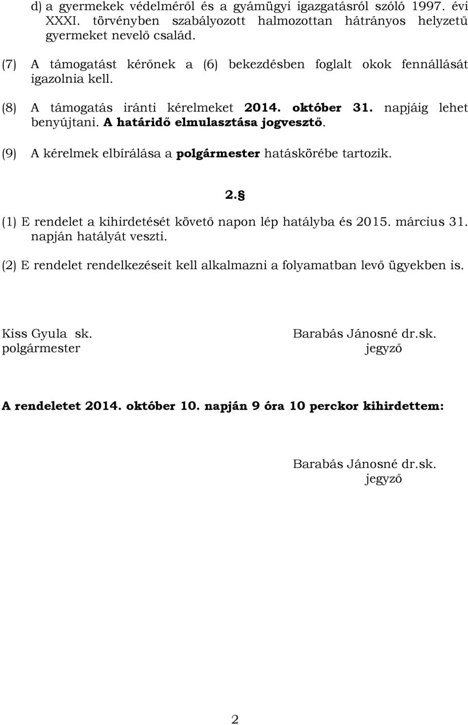 A határidő elmulasztása jogvesztő. (9) A kérelmek elbírálása a polgármester hatáskörébe tartozik. 2. (1) E rendelet a kihirdetését követő napon lép hatályba és 2015.