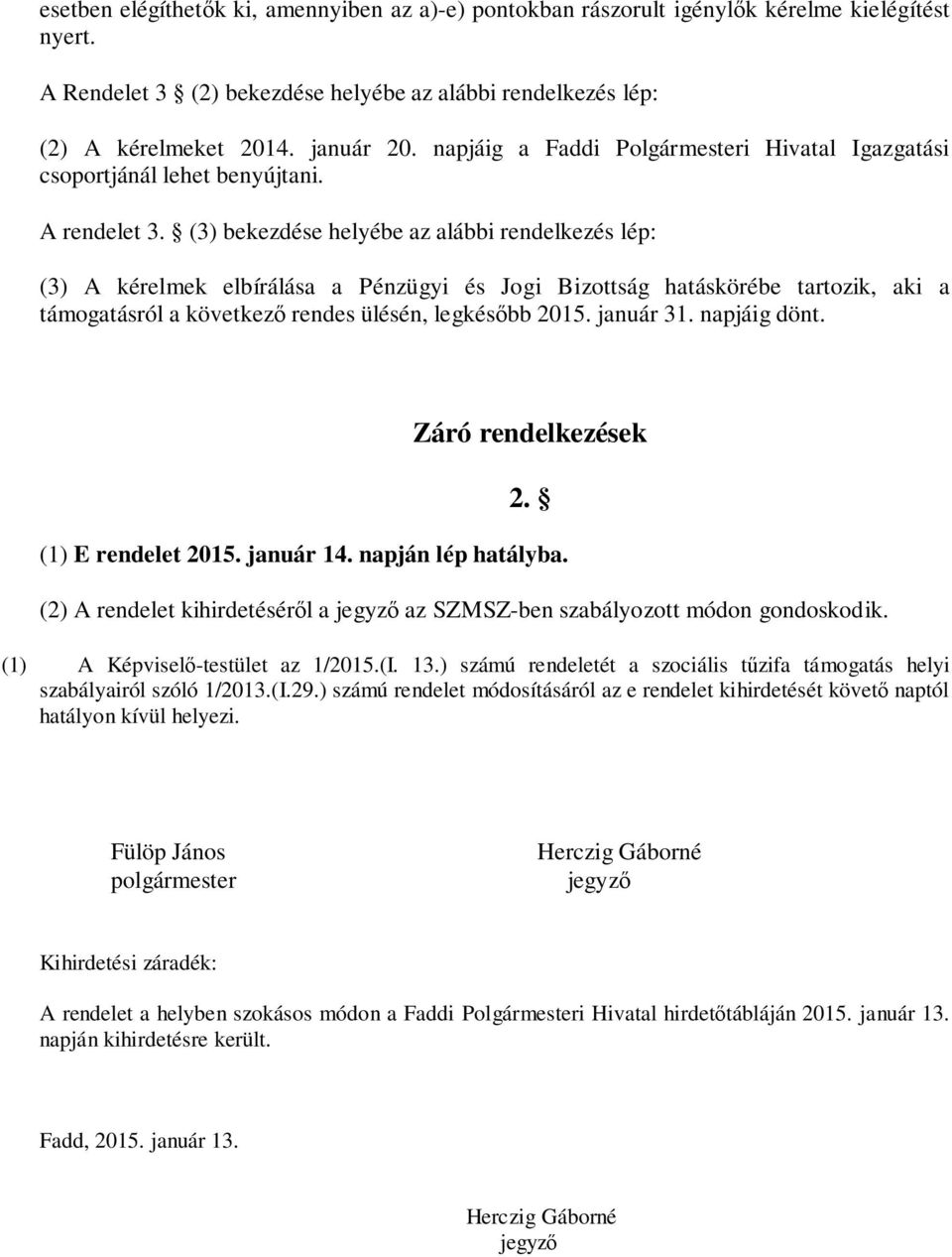 (3) bekezdése helyébe az alábbi rendelkezés lép: (3) A kérelmek elbírálása a Pénzügyi és Jogi Bizottság hatáskörébe tartozik, aki a támogatásról a következő rendes ülésén, legkésőbb 2015. január 31.