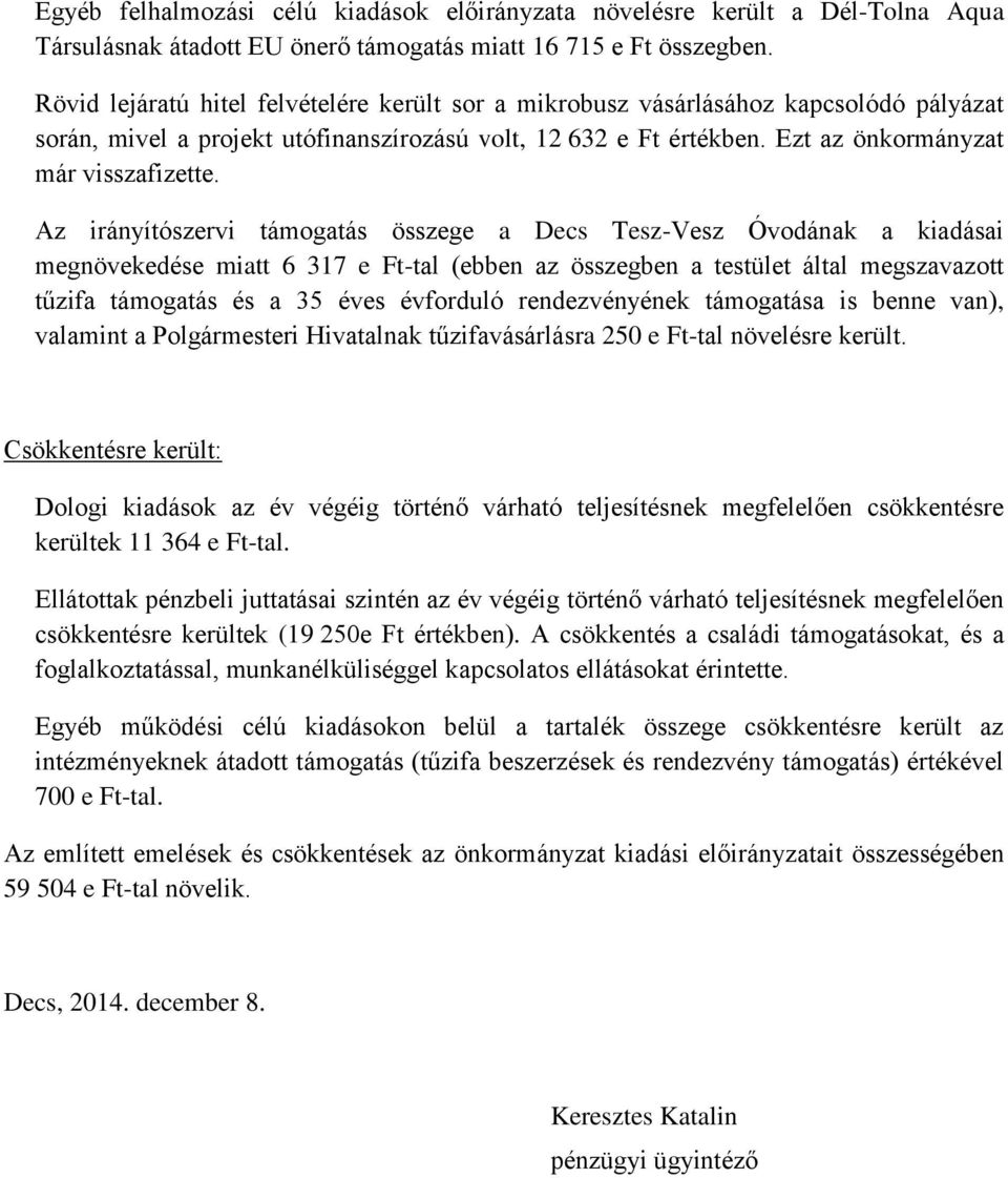 Az irányítószervi támogatás összege a Decs Tesz-Vesz Óvodának a kiadásai megnövekedése miatt 6 317 e Ft-tal (ebben az összegben a testület által megszavazott tűzifa támogatás és a 35 éves évforduló