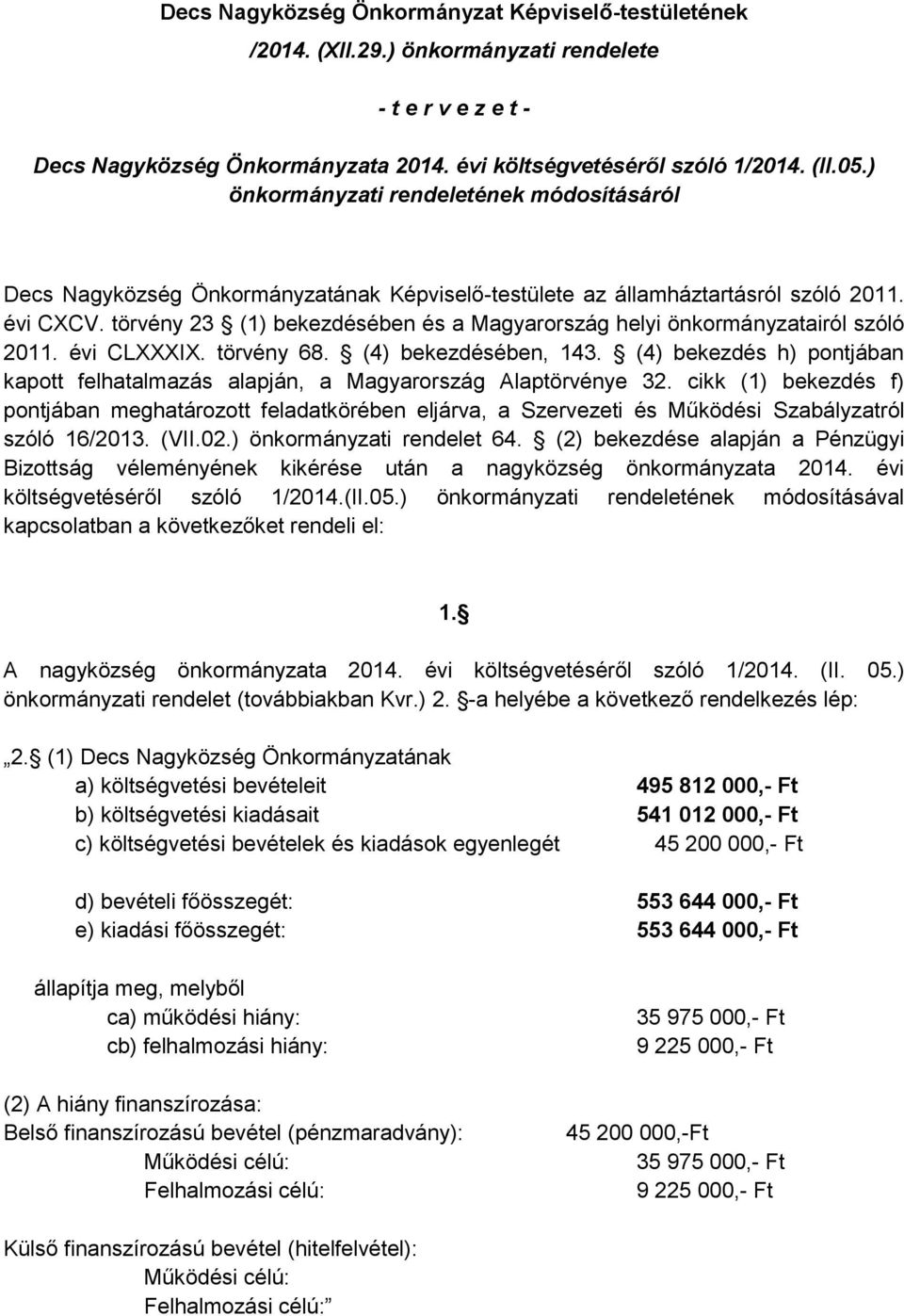 törvény 23 (1) bekezdésében és a Magyarország helyi önkormányzatairól szóló 2011. évi CLXXXIX. törvény 68. (4) bekezdésében, 143.